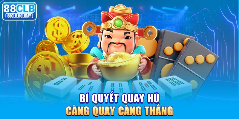 Bí quyết quay hũ càng quay càng thắng