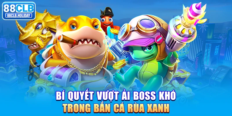 Bí quyết vượt ải boss khó trong bắn cá rùa xanh