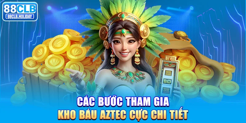 Các bước tham gia kho báu Aztec cực chi tiết