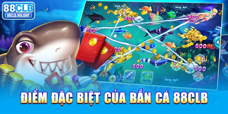 Điểm đặc biệt của bắn cá 88CLB