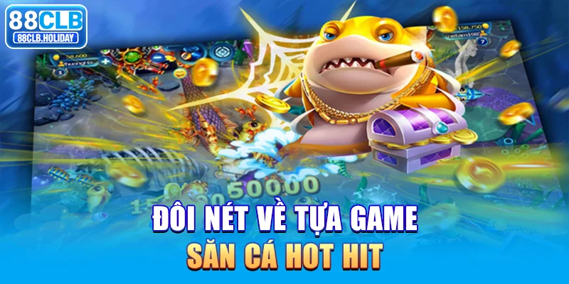 Đôi nét về tựa game săn cá hot hit