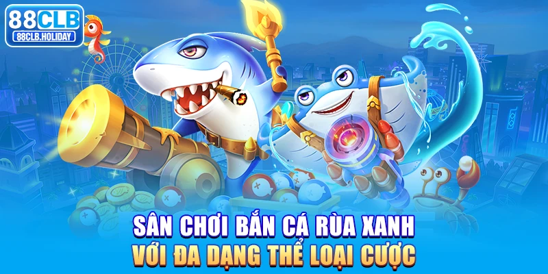 Sân chơi bắn cá rùa xanh với đa dạng thể loại cược