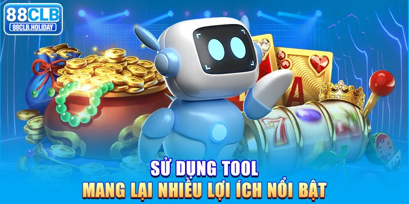 Sử dụng tool mang lại nhiều lợi ích nổi bật