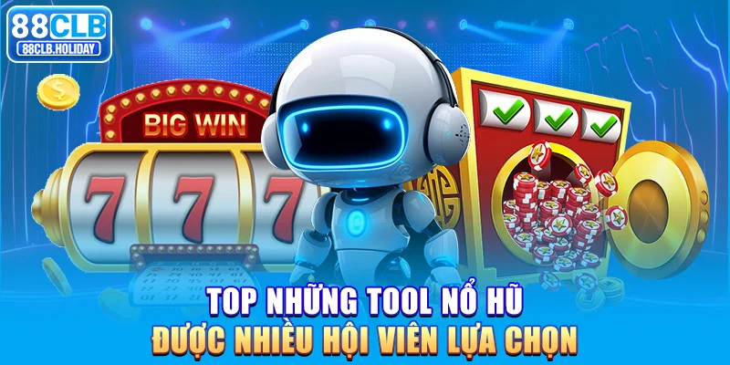 Top những tool nổ hũ được nhiều hội viên lựa chọn